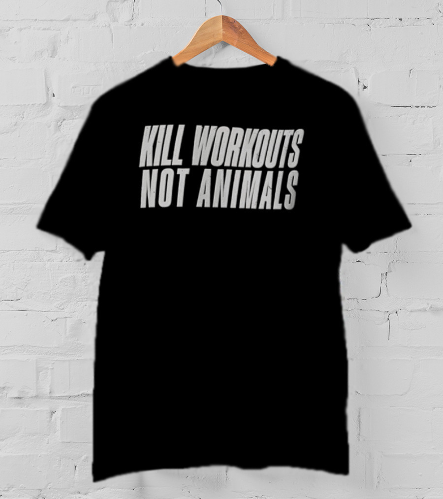 Kill Workouts Not Animals Vegan Fitness Motivation T-Shirt