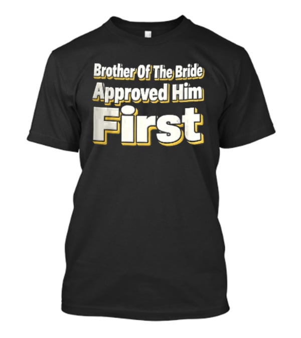 Brother Of The Bride Approved Him First Yellow Drop Shadow T-Shirt