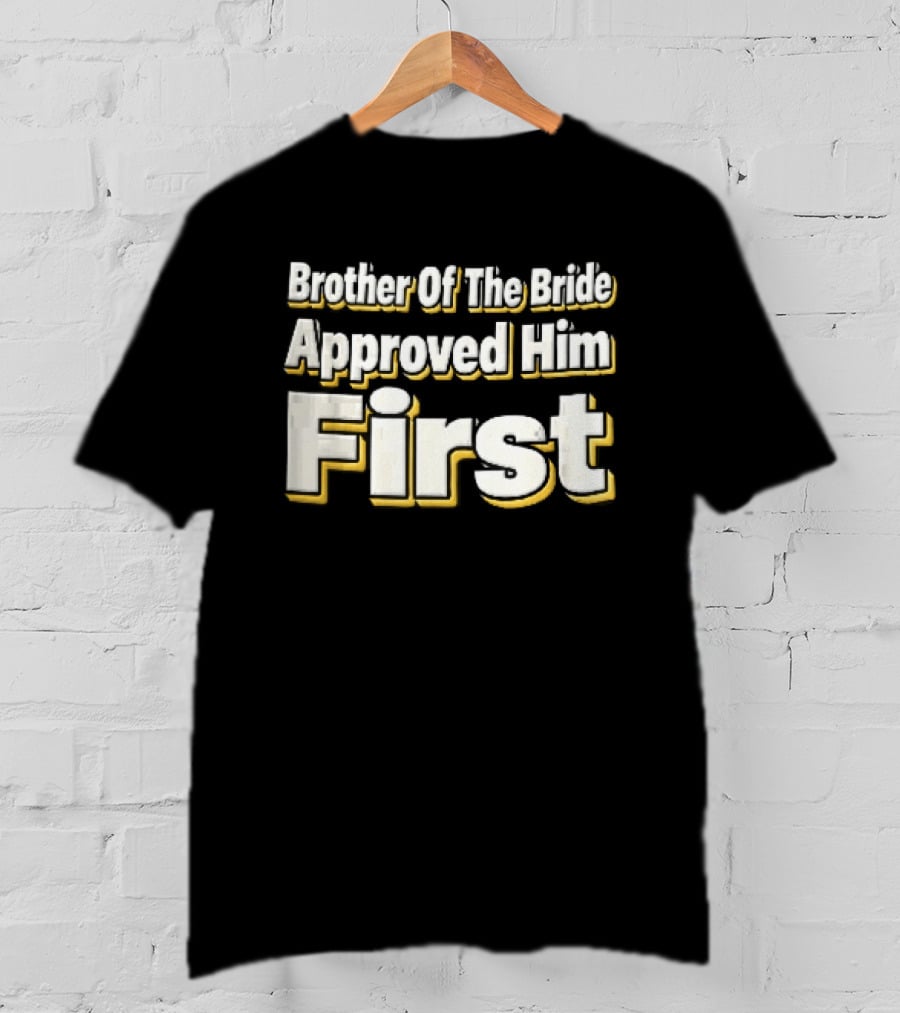 Brother Of The Bride Approved Him First Yellow Drop Shadow T-Shirt