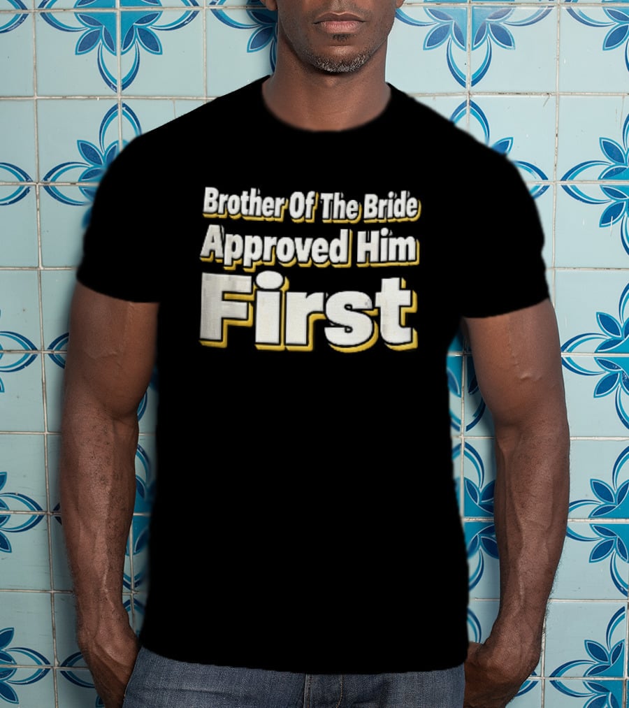Brother Of The Bride Approved Him First Yellow Drop Shadow T-Shirt