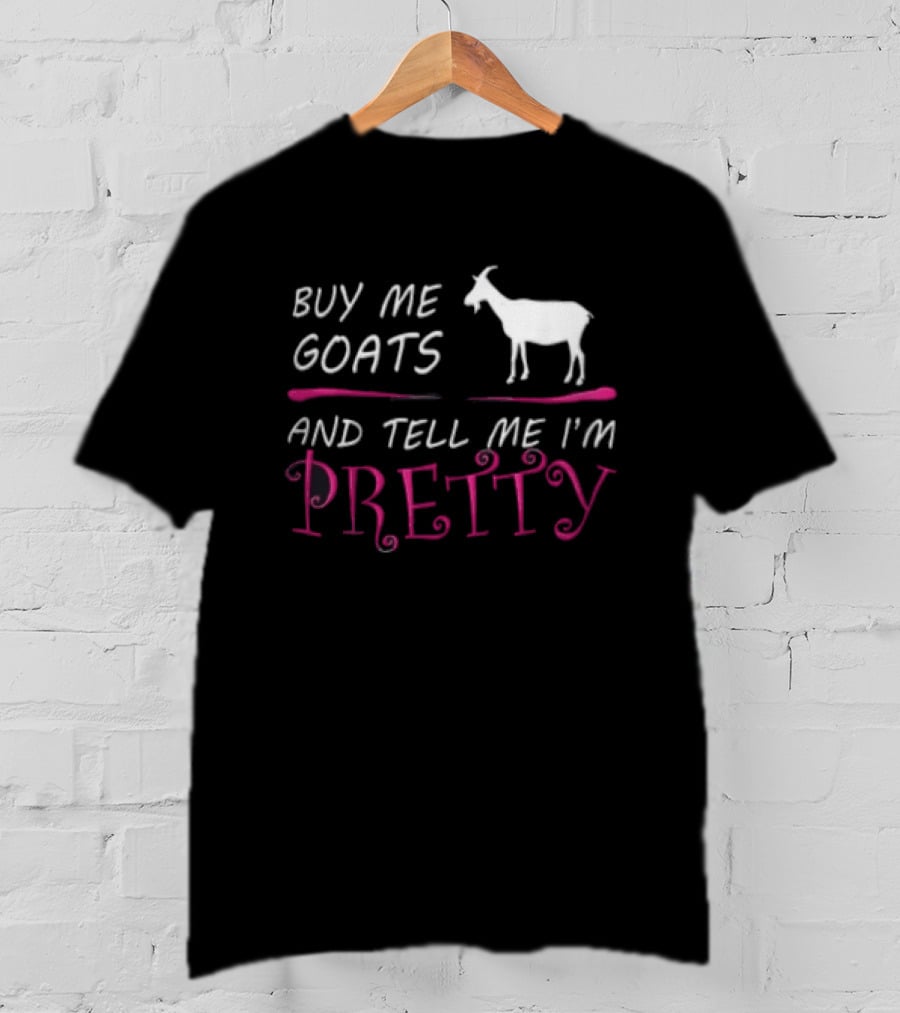 Buy Me Goats And Tell Me I'm Pretty Goat Humor T-Shirt