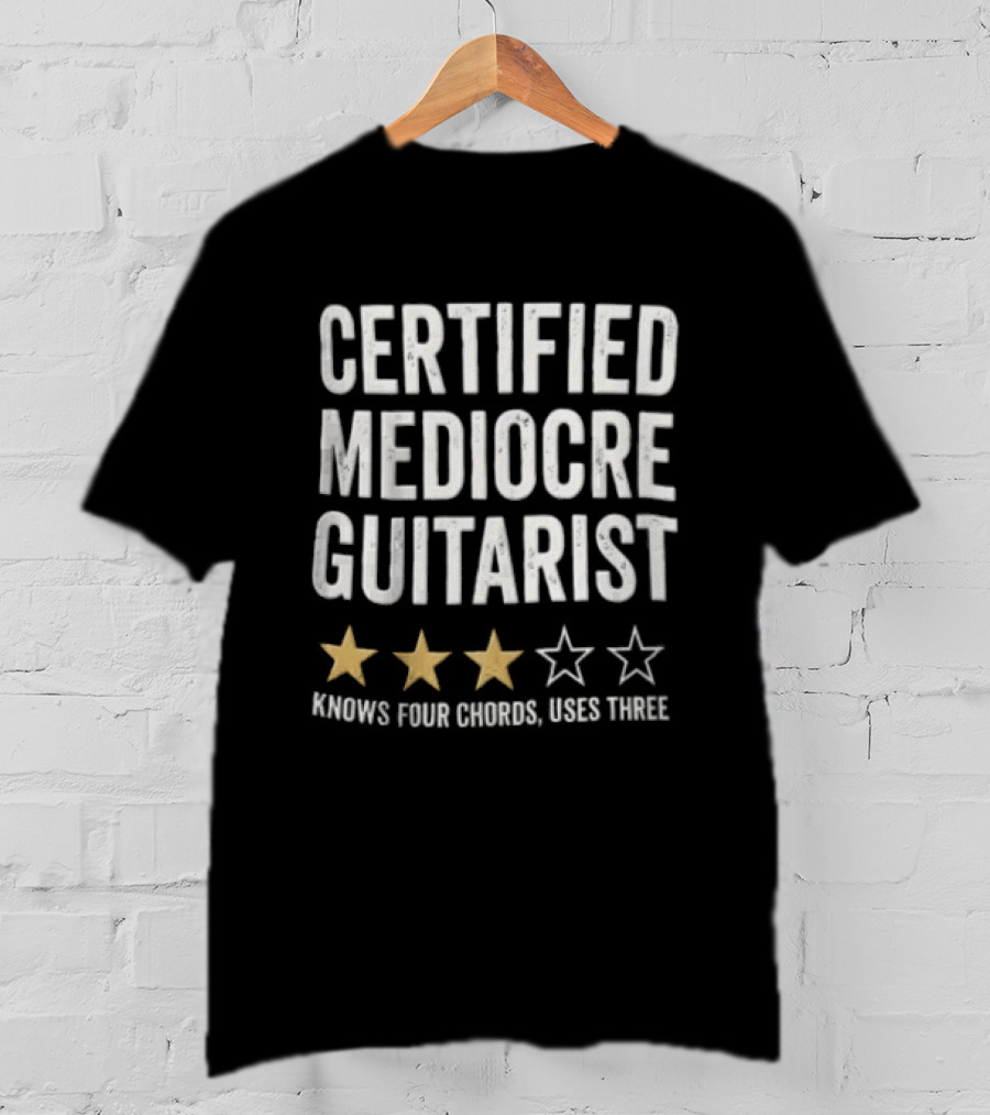 Certified Mediocre Guitarist Knows Four Chords Uses Three Three Star Rating T-Shirt