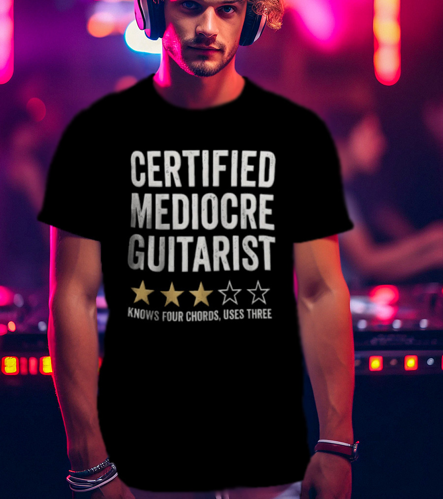 Certified Mediocre Guitarist Knows Four Chords Uses Three Three Star Rating T-Shirt