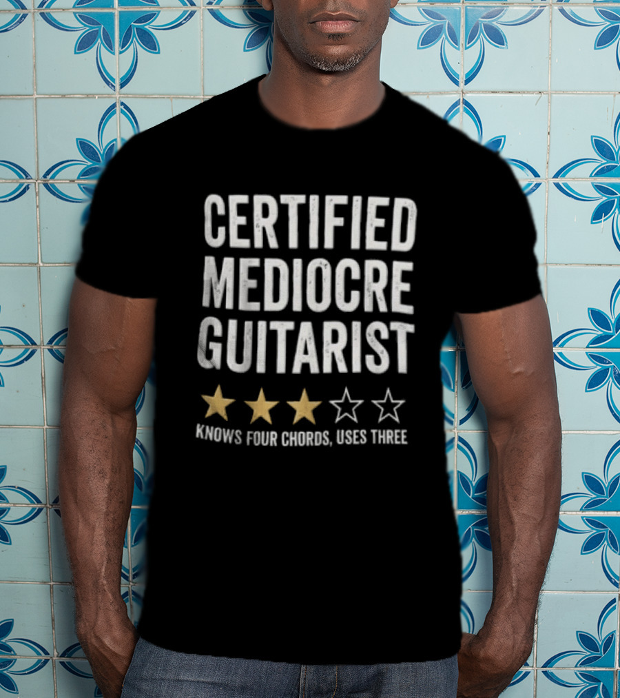 Certified Mediocre Guitarist Knows Four Chords Uses Three Three Star Rating T-Shirt