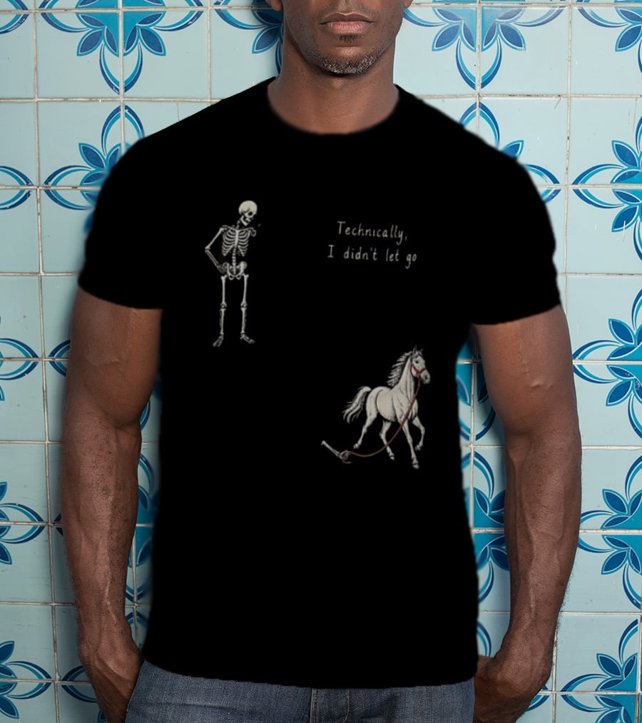 Technically I Didn't Let Go Skeleton Horse Fun T-Shirt