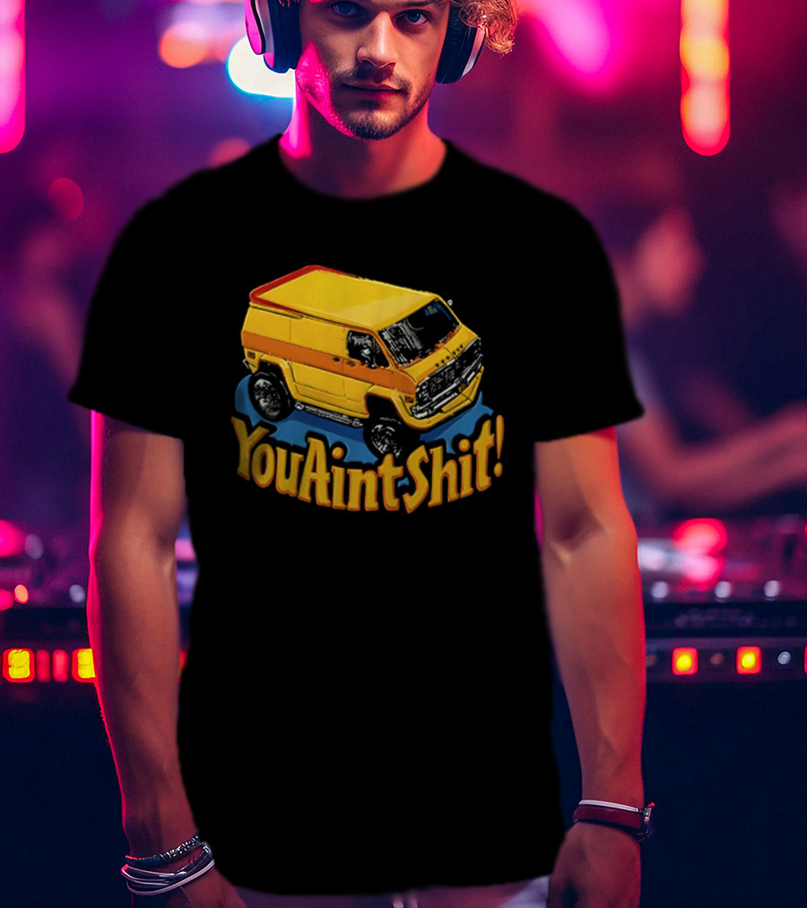 You Aint Shit Yellow Van Retro Vibe T-Shirt