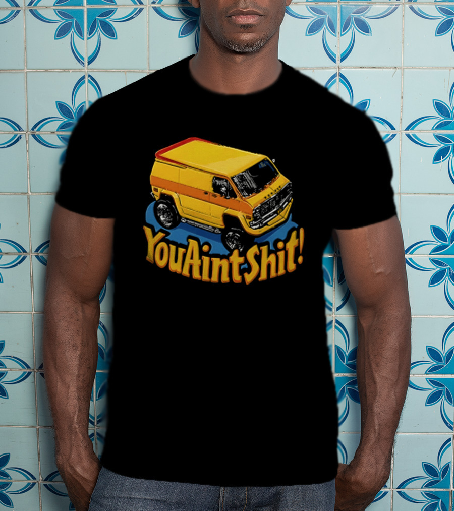 You Aint Shit Yellow Van Retro Vibe T-Shirt