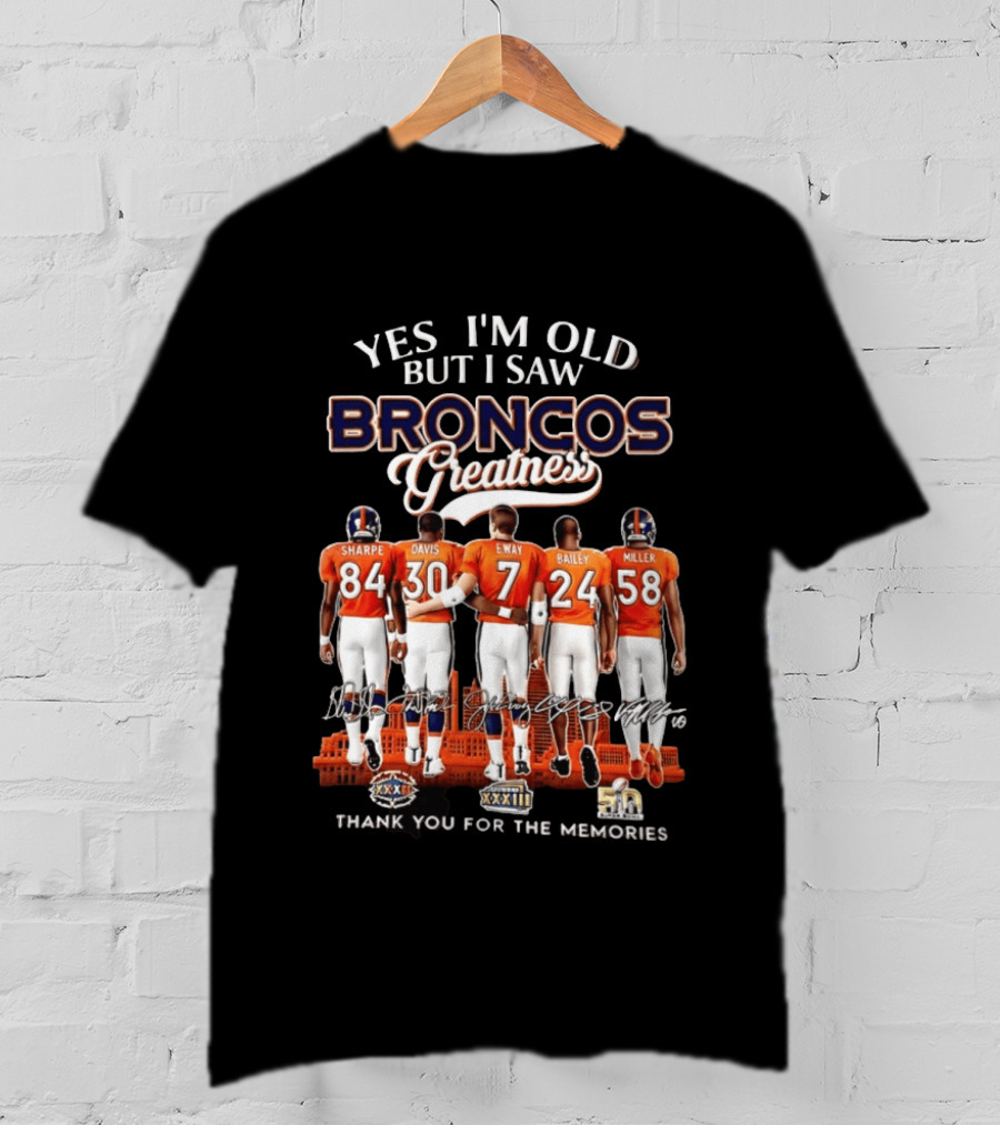 Yes I'm Old But I Saw Broncos Greatness Sharpe Davis Elway Bailey Miller Thank You For The Memories T-Shirt