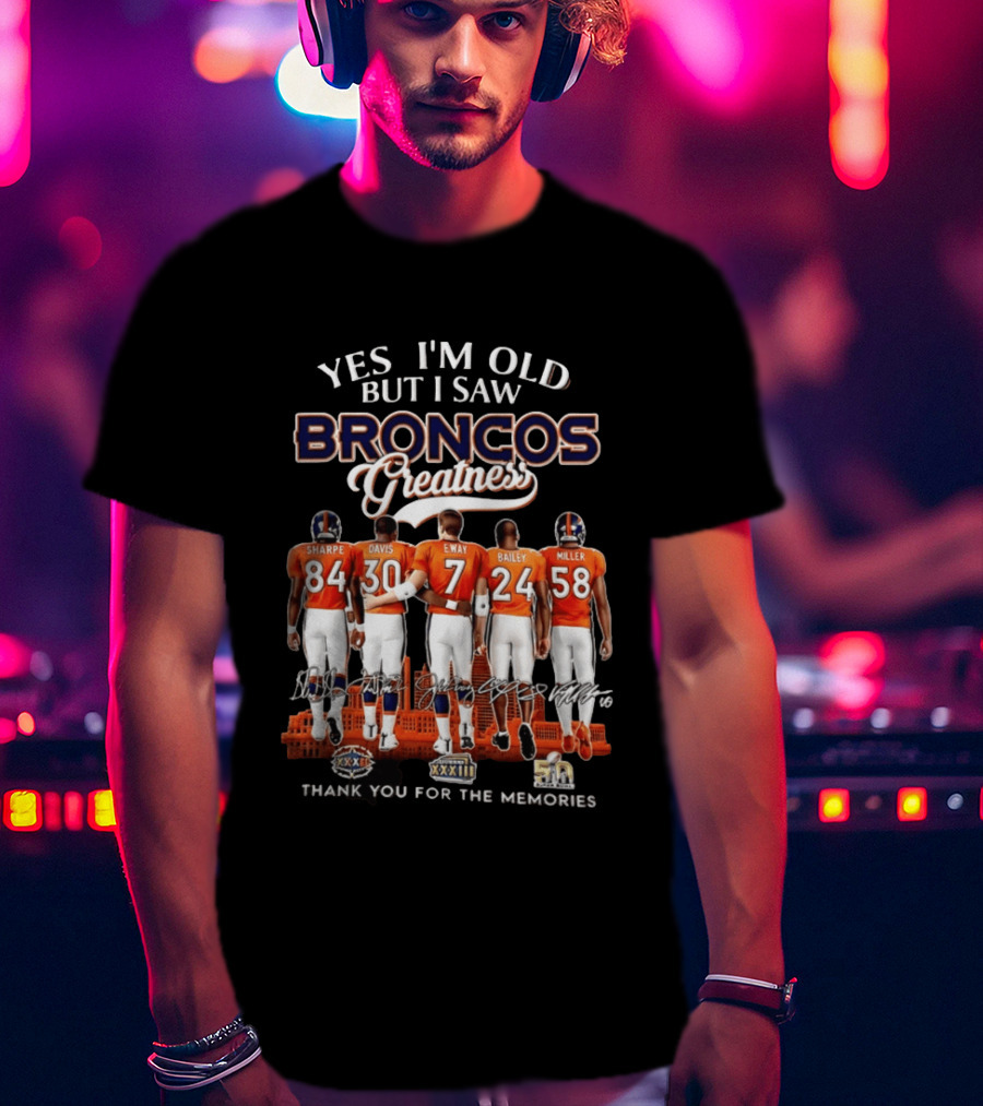 Yes I'm Old But I Saw Broncos Greatness Sharpe Davis Elway Bailey Miller Thank You For The Memories T-Shirt