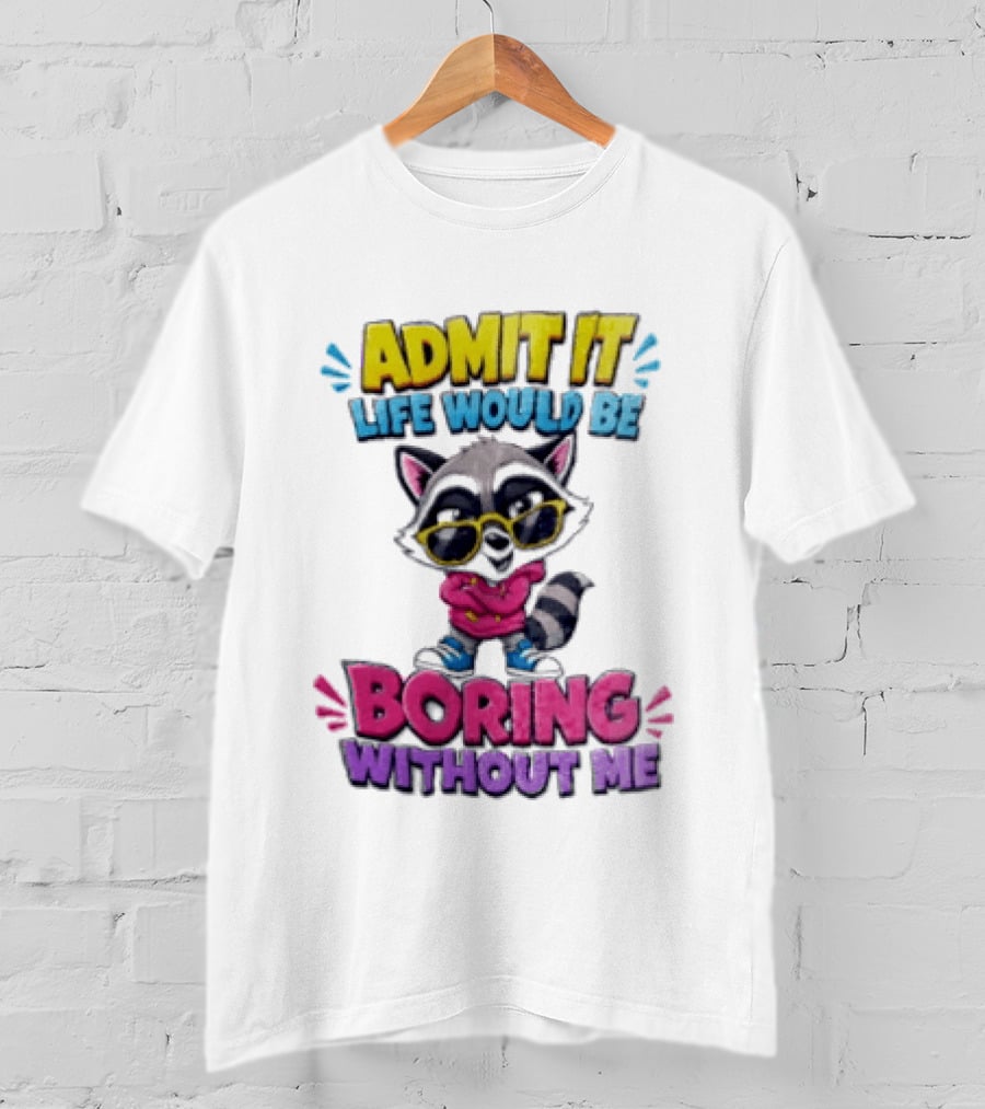 Admit It Life Would Be Boring Without Me Raccoon With Sunglasses T-Shirt