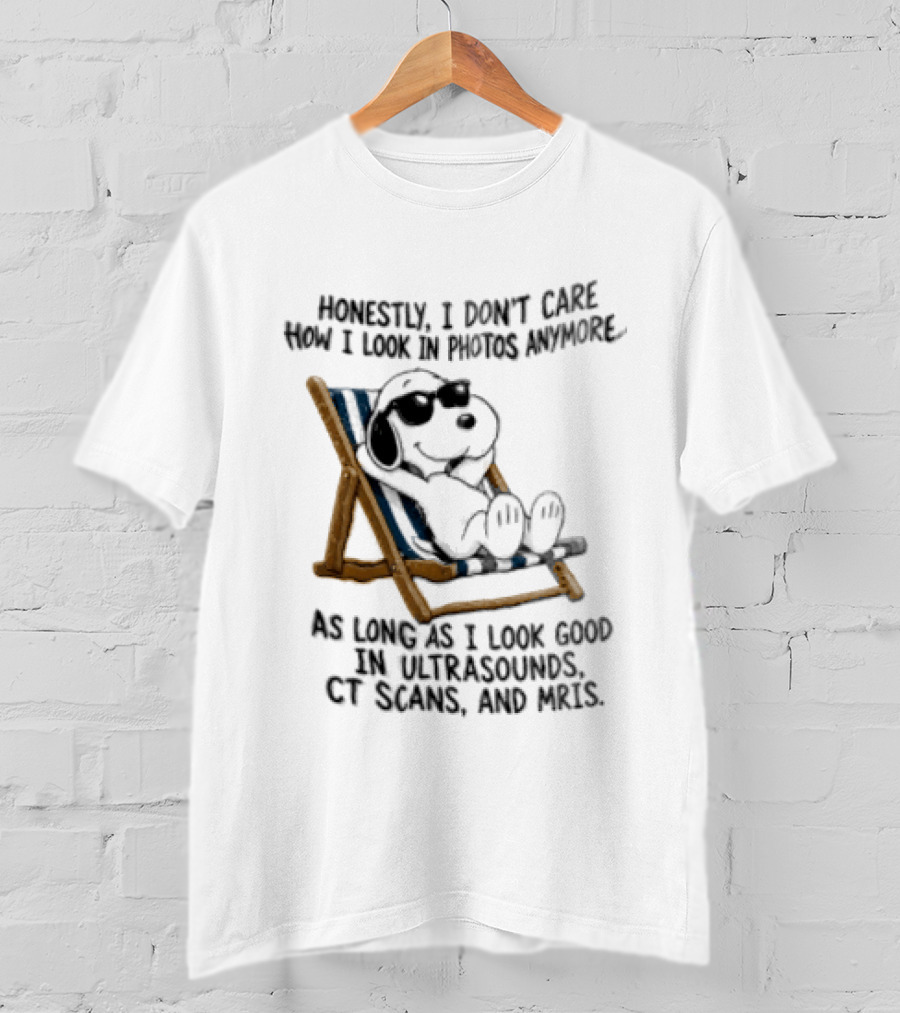 Honestly I Don't Care How I Look In Photos Anymore As Long As I Look Good In Ultrasounds CT Scans And MRIs Snoopy T-Shirt