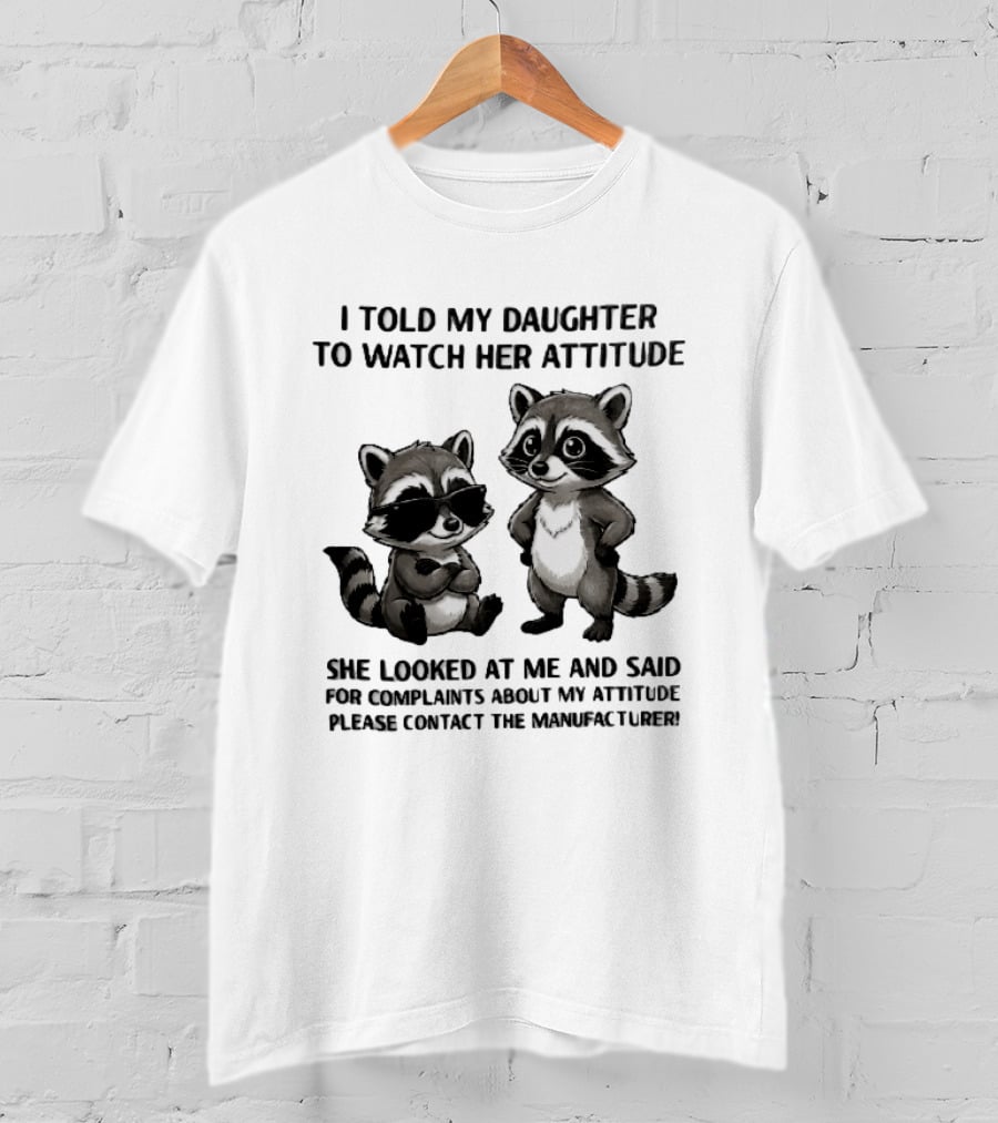 I Told My Daughter To Her Attitude Cartoon Raccoons Contact The Manufacturer T-Shirt