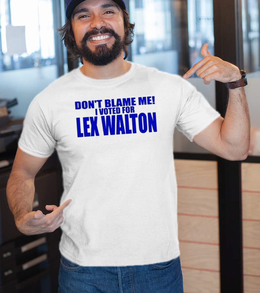 Don't Blame Me I Voted For Lex Walton T-Shirt