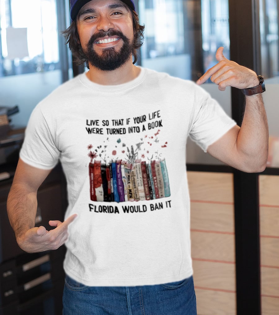 Live So That If Your Life Were Turned Into A Book Florida Would Ban It Banned Books Celebration T-Shirt