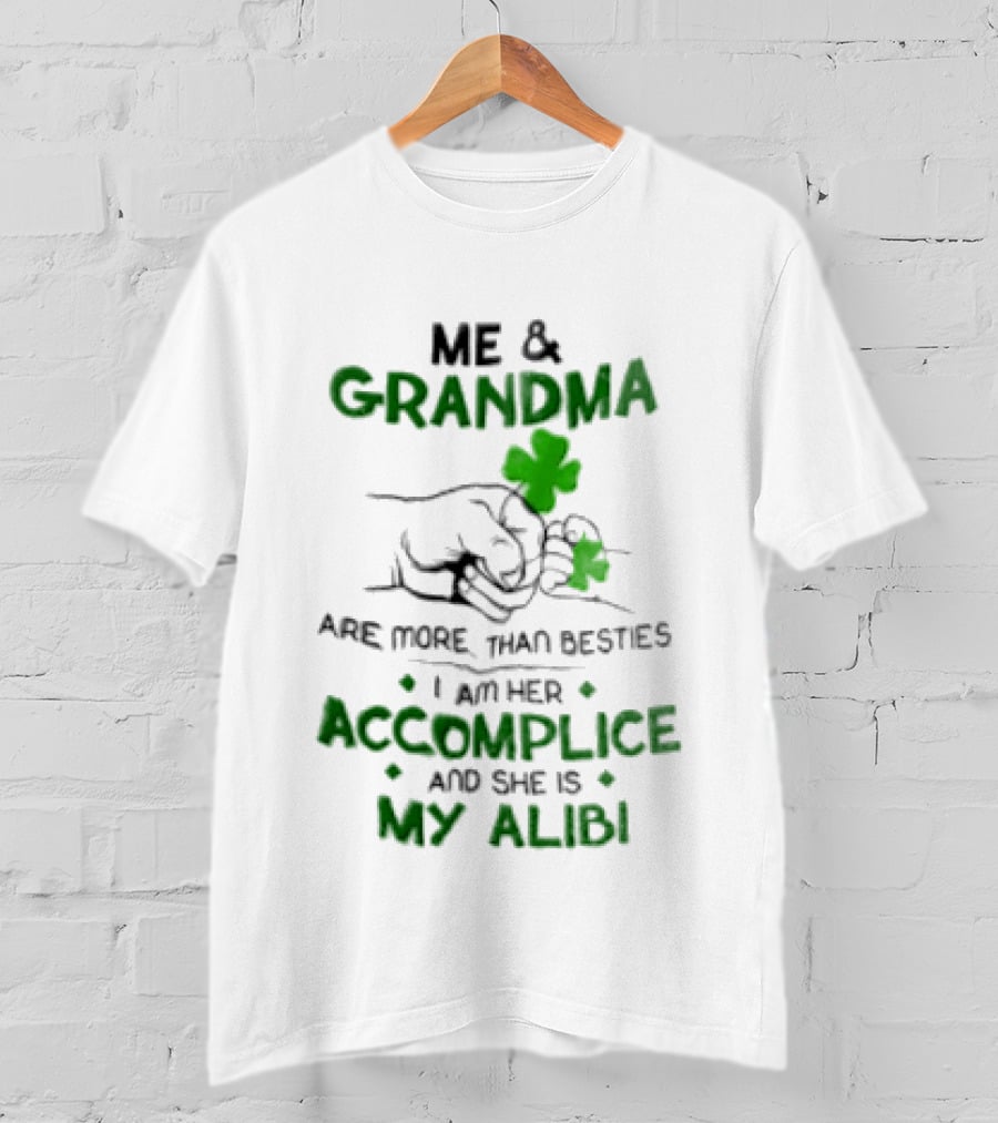 Me And Grandma Are More Than Besties I Am Her Accomplice And She Is My Alibi Shamrock Fist Bump T-Shirt
