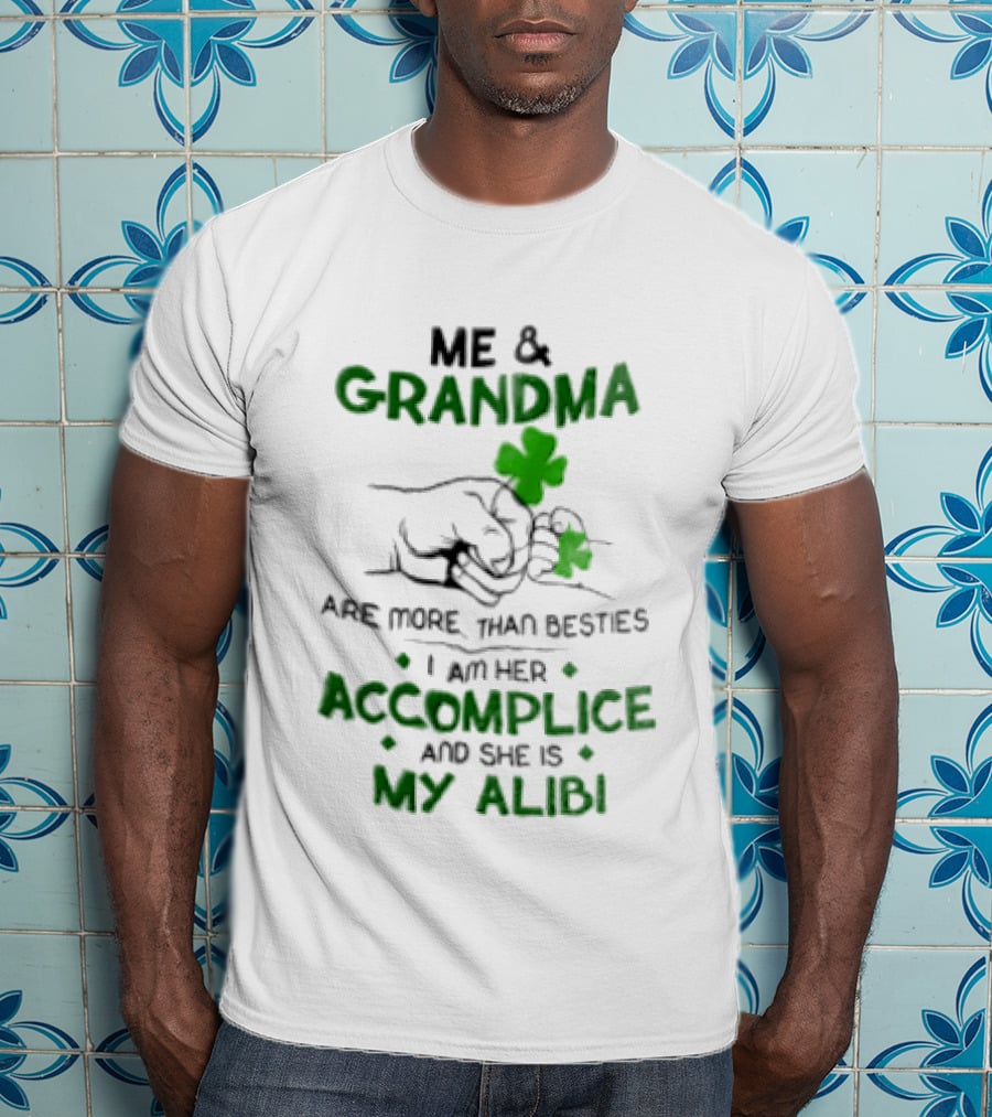Me And Grandma Are More Than Besties I Am Her Accomplice And She Is My Alibi Shamrock Fist Bump T-Shirt