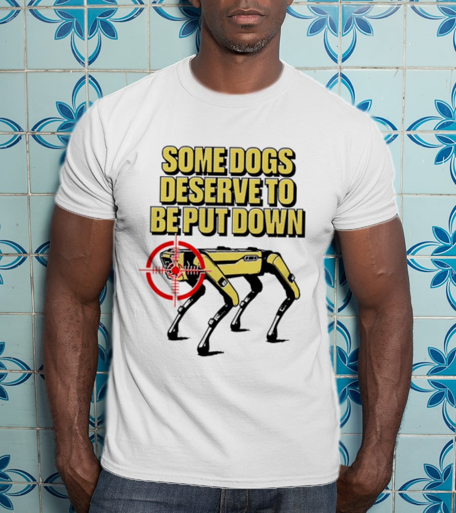 Some Dogs Deserve To Be Put Down Robot Dog With Target T-Shirt