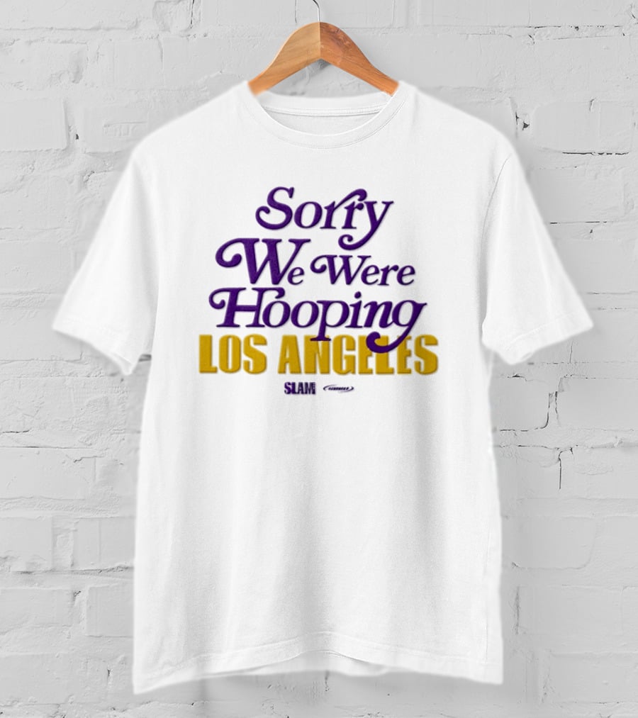 Sorry We Were Hooping Los Angeles Lakers Slam T-Shirt