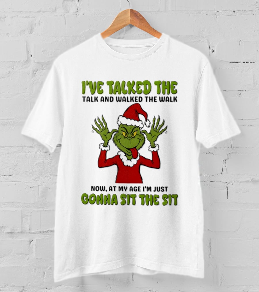 I've Talked The Talk Walked The Walk Grinch Now Gonna Sit The Sit T-Shirt