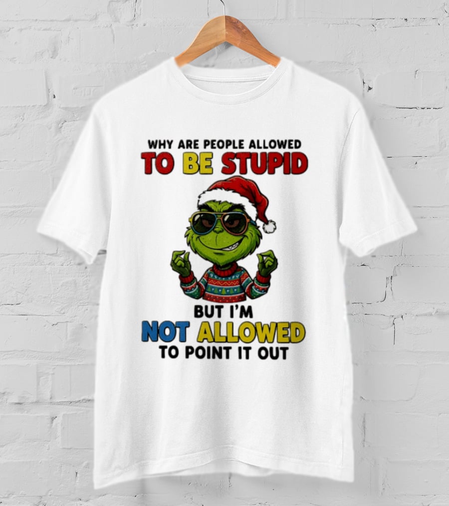 The Grinch Why Are People Allowed To Be Stupid But I'm Not Allowed To Point It Out Christmas Sweater Sunglasses Santa Hat T-Shirt