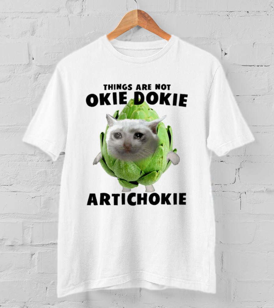 Things Are Not Okie Dokie Artichokie Sad Cat Meme T-Shirt