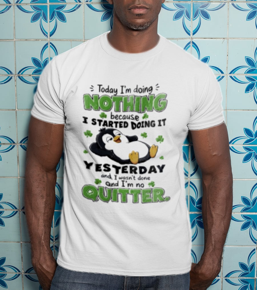 Today I'm Doing Nothing Because I Started Doing It Yesterday And I'm No Quitter Penguin T-Shirt