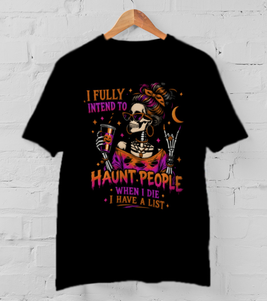 I Fully Intend To Haunt People When I Die I Have A List Skeleton Holding Drink T-Shirt