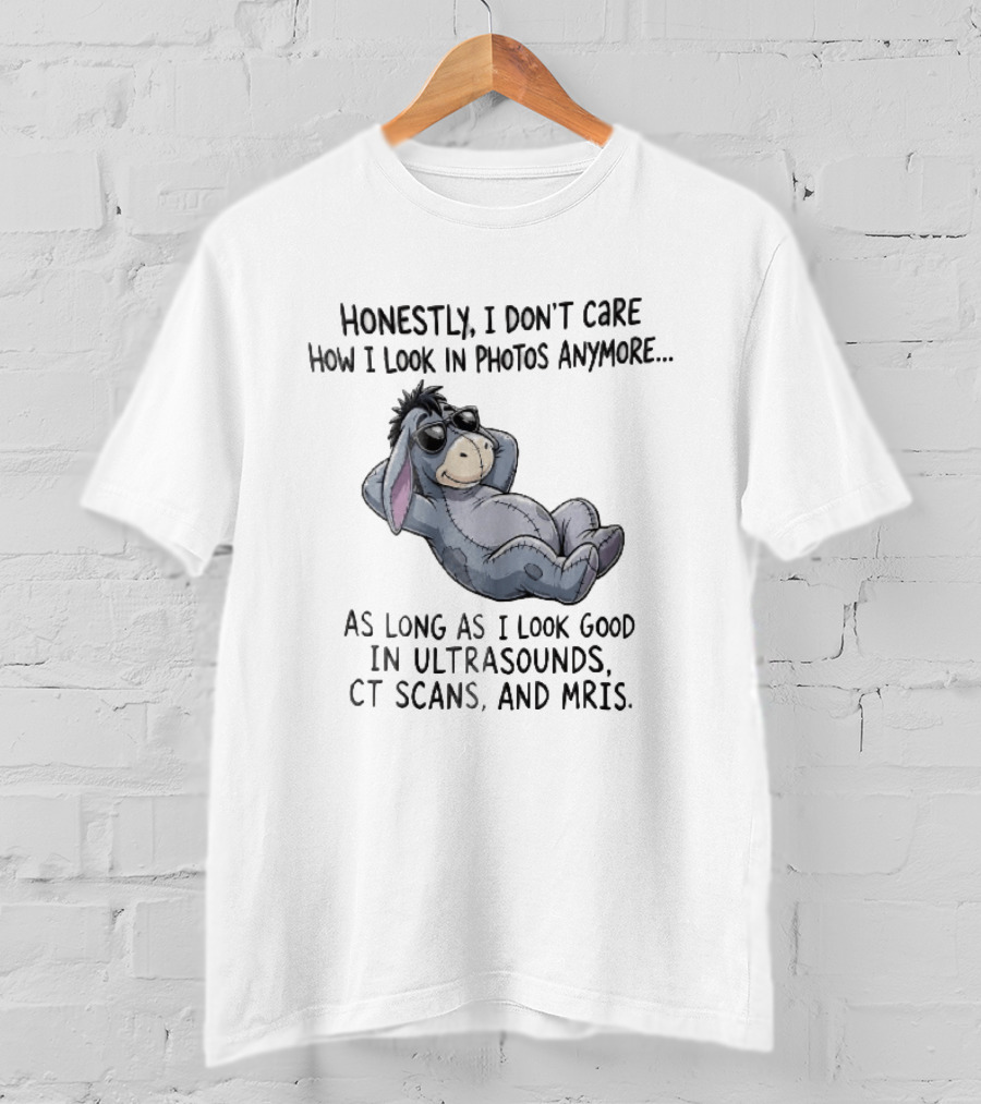 Honestly I Don't Care How I Look In Photos Anymore Donkey Sunglasses Ultrasounds CT Scans MRIs T-Shirt