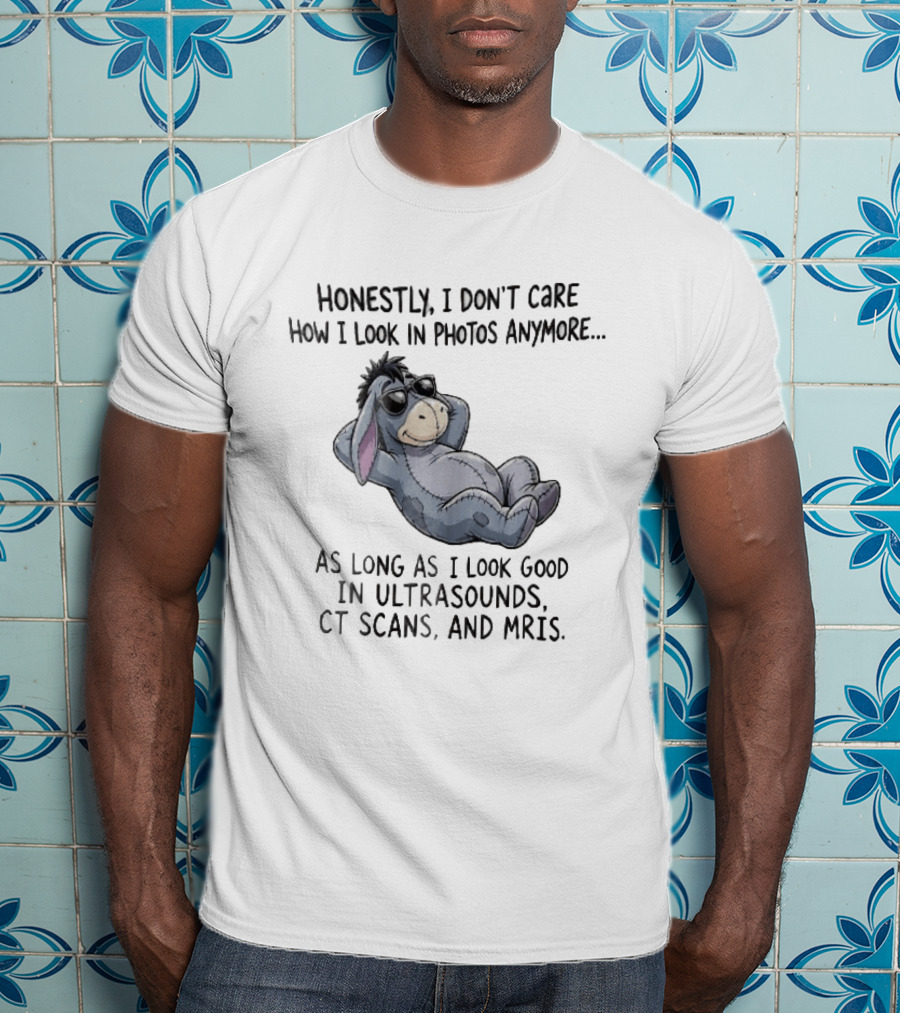 Honestly I Don't Care How I Look In Photos Anymore Donkey Sunglasses Ultrasounds CT Scans MRIs T-Shirt
