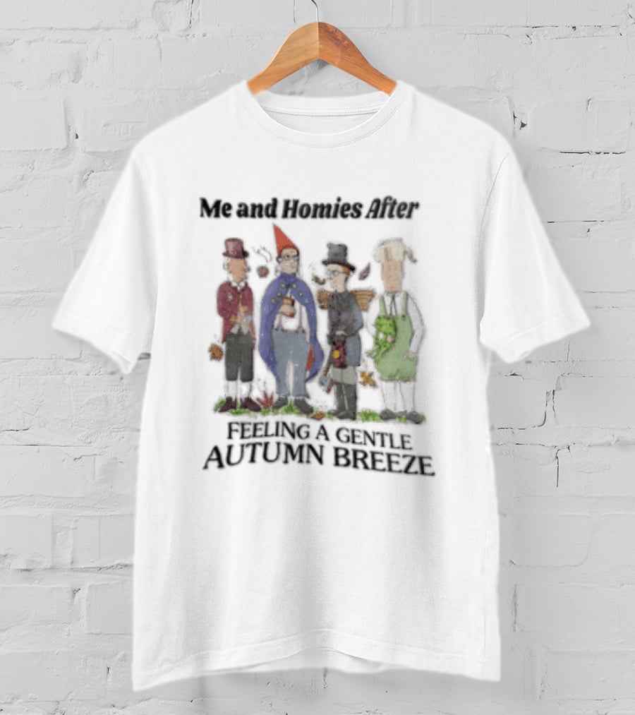 Me And Homies After Feeling A Gentle Autumn Breeze King Of The Hill Characters T-Shirt