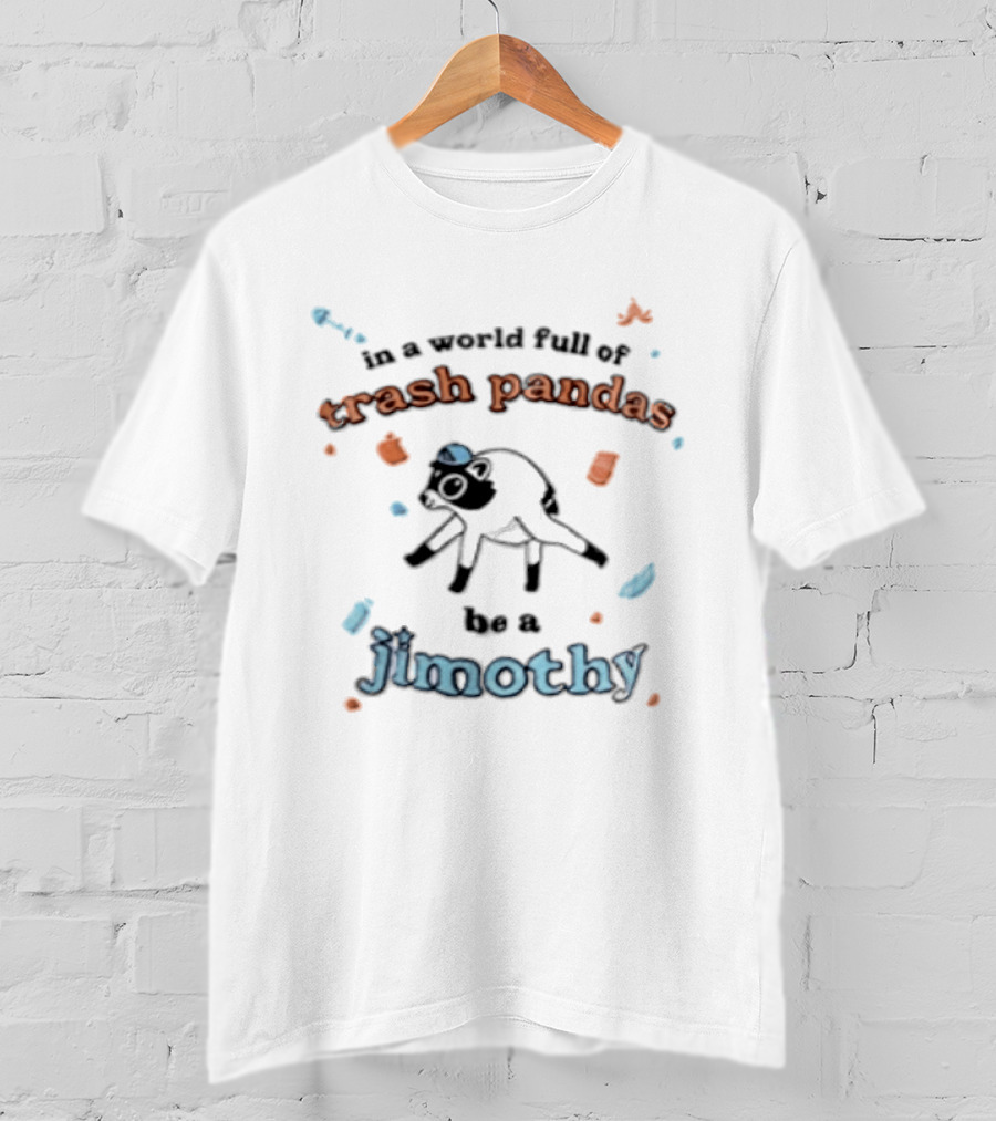 In A World Full Of Trash Pandas Be A Jimothy T-Shirt