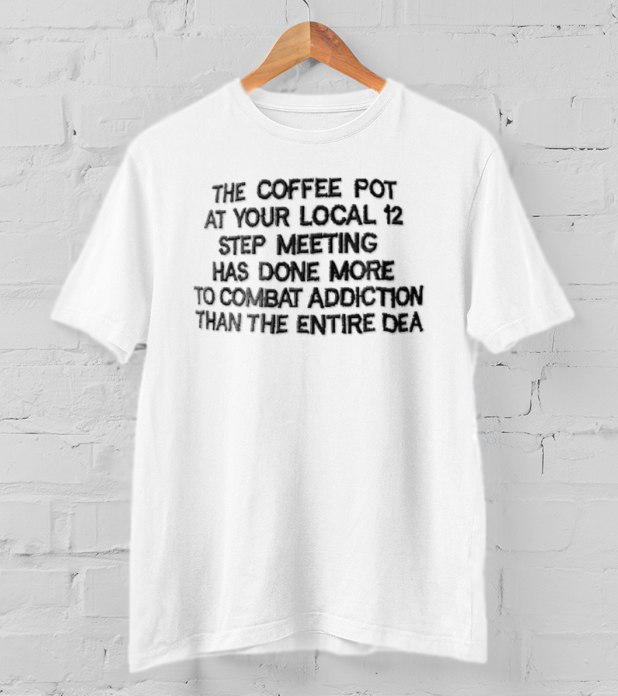 The Coffee Pot At Your Local 12 Step Meeting More Effective In Combating Addiction Than Entire DEA T-Shirt
