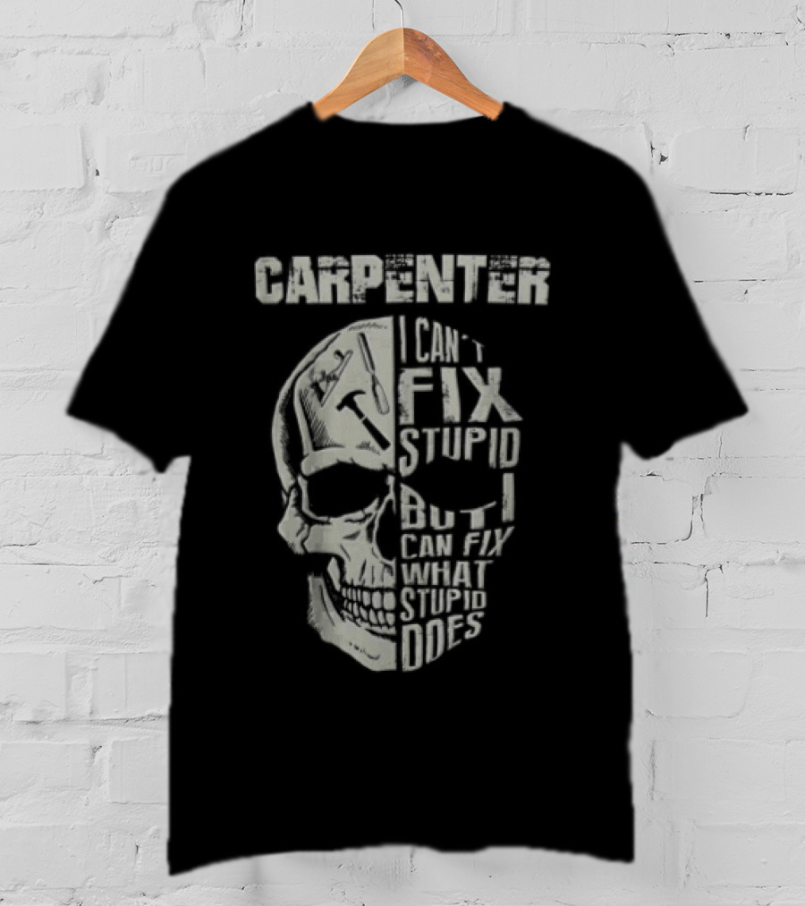 Carpenter I Can't Fix Stupid But I Can Fix What Stupid Does Skull T-Shirt