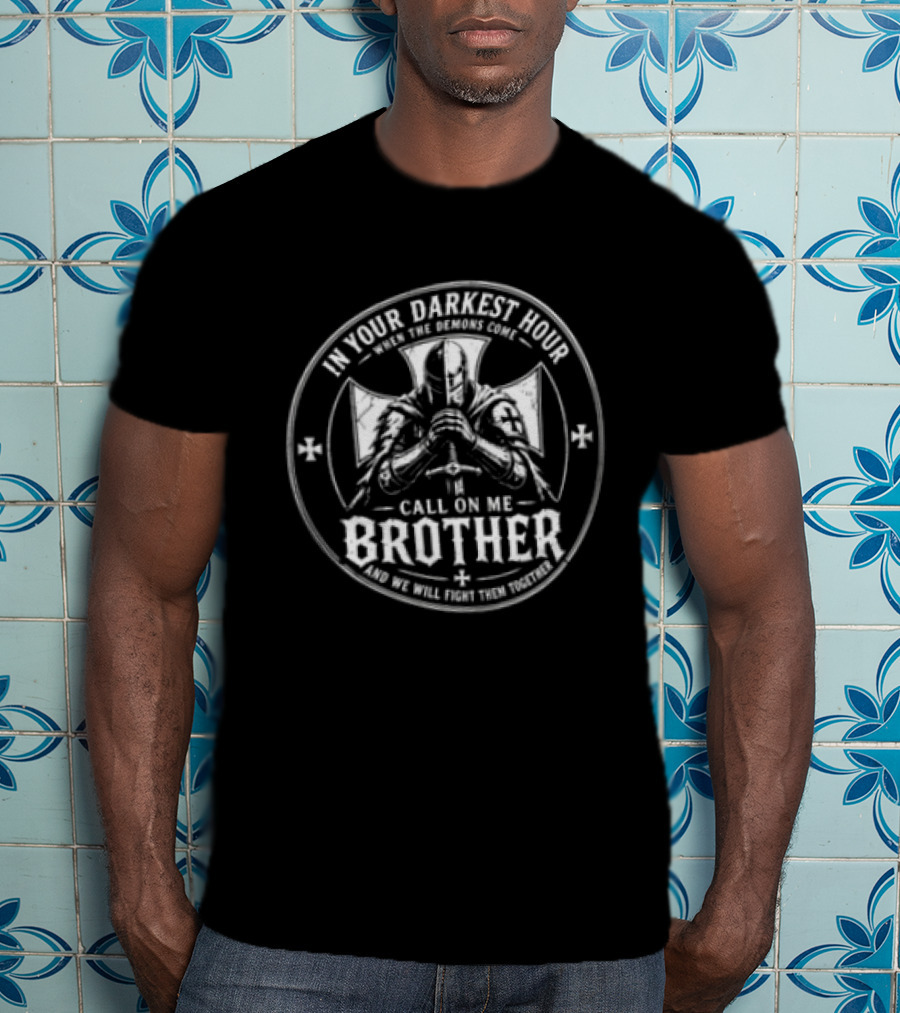 In Your Darkest Hour When The Demons Come Call On Me Brother And We Will Fight Them Together Knight Cross T-Shirt