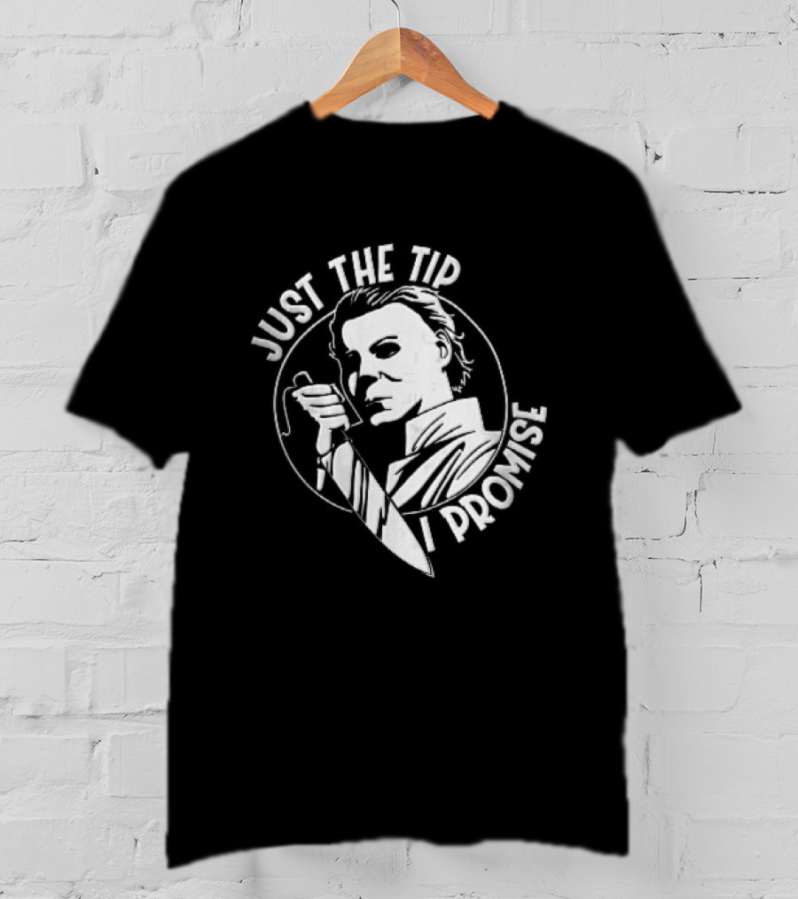 Just The Tip I Promise Michael Myers Butcher Knife T-Shirt