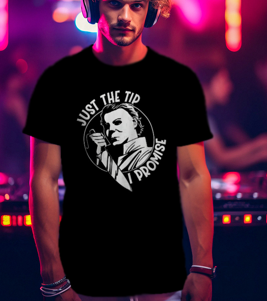 Just The Tip I Promise Michael Myers Butcher Knife T-Shirt