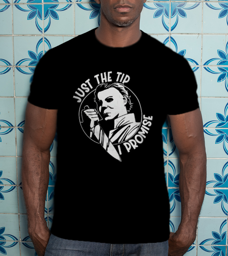Just The Tip I Promise Michael Myers Butcher Knife T-Shirt