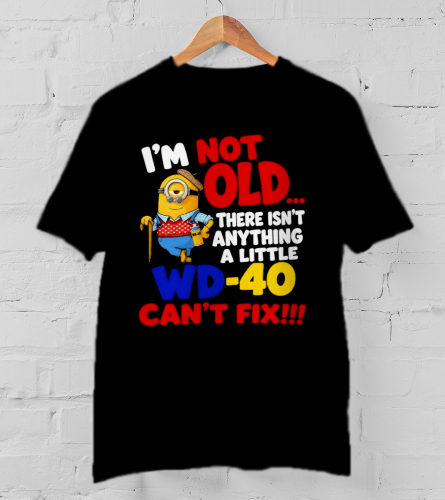 Minion I'm Not Old WD 40 Can't Fix T-Shirt