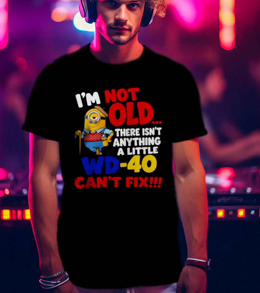 Minion I'm Not Old WD 40 Can't Fix T-Shirt