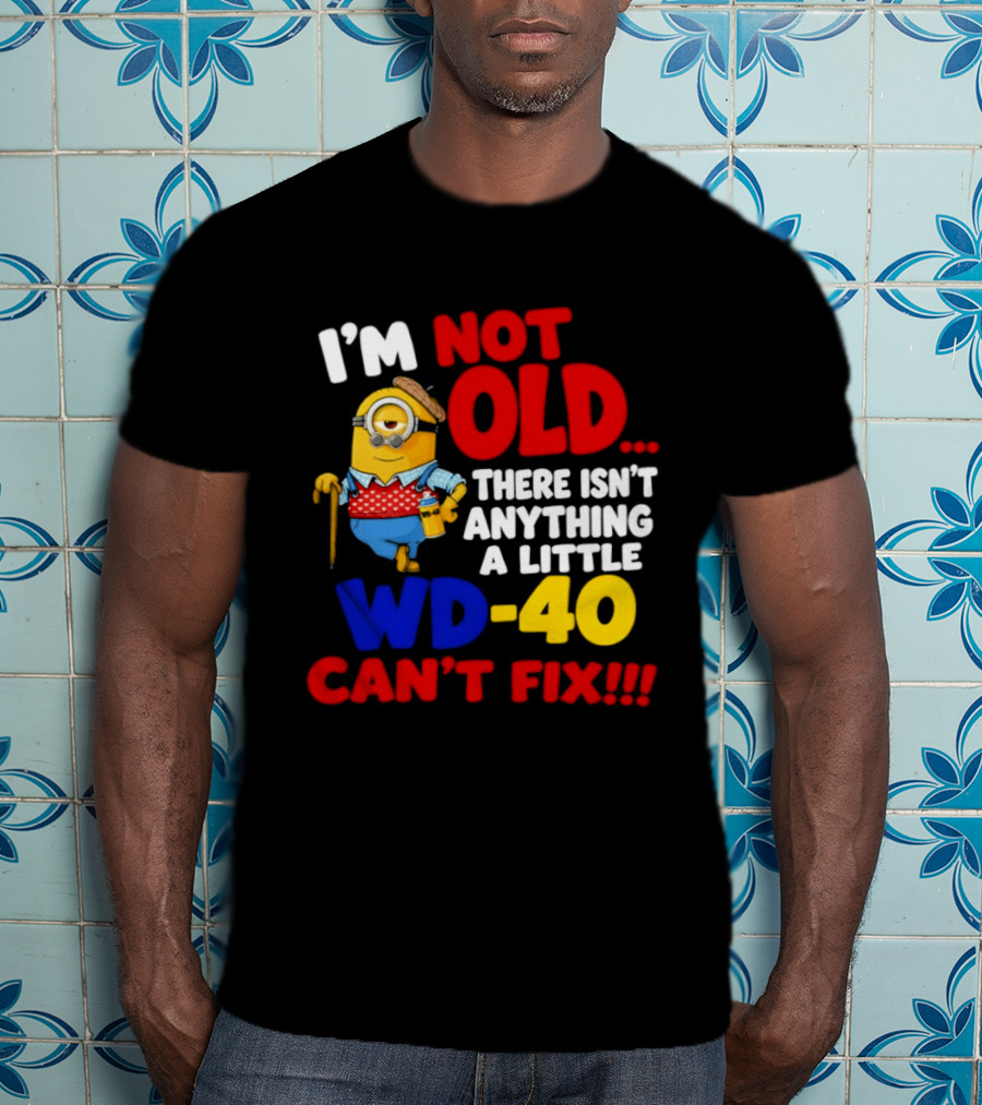 Minion I'm Not Old WD 40 Can't Fix T-Shirt