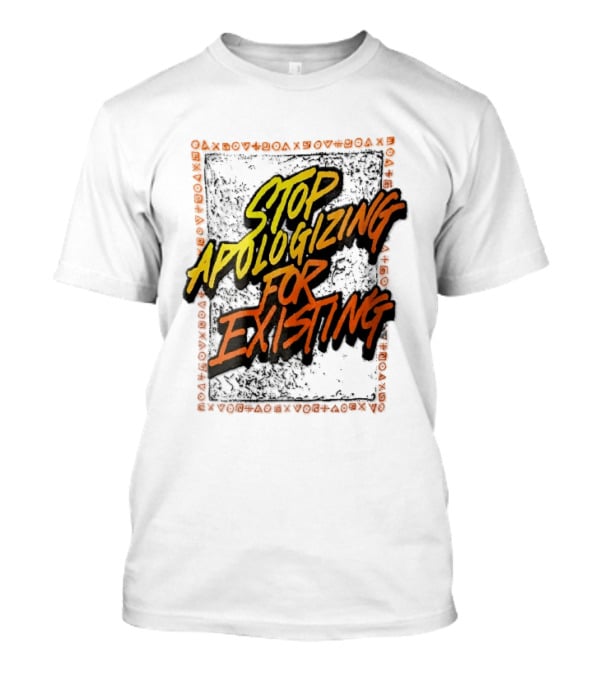 Stop Apologizing For Existing Empowerment M...T-Shirt 