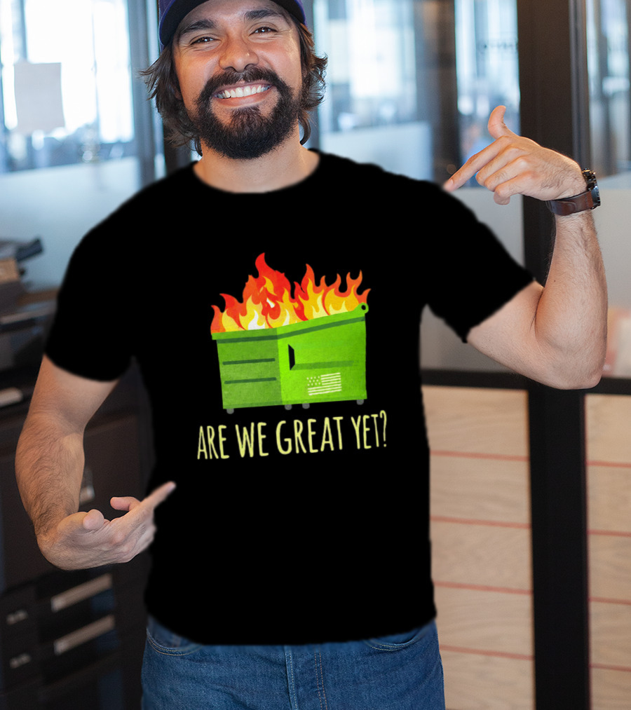 Are We Great Yet Dumpster Fire Flag Flames T-Shirt