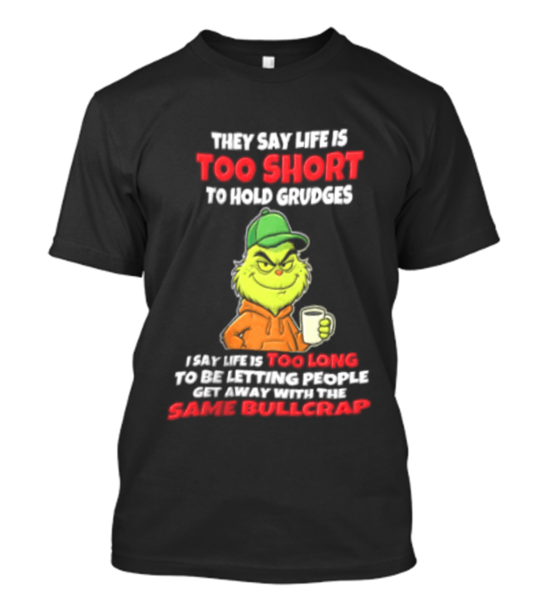 Grinch They Say Life Is Too Short To Hold Grudges I Say Too Long 2026 Same Bullcrap T-Shirt