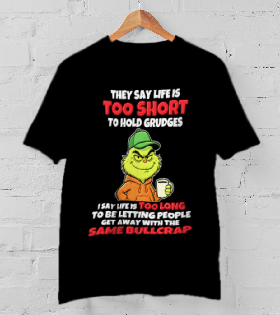 Grinch They Say Life Is Too Short To Hold Grudges I Say Too Long 2026 Same Bullcrap T-Shirt