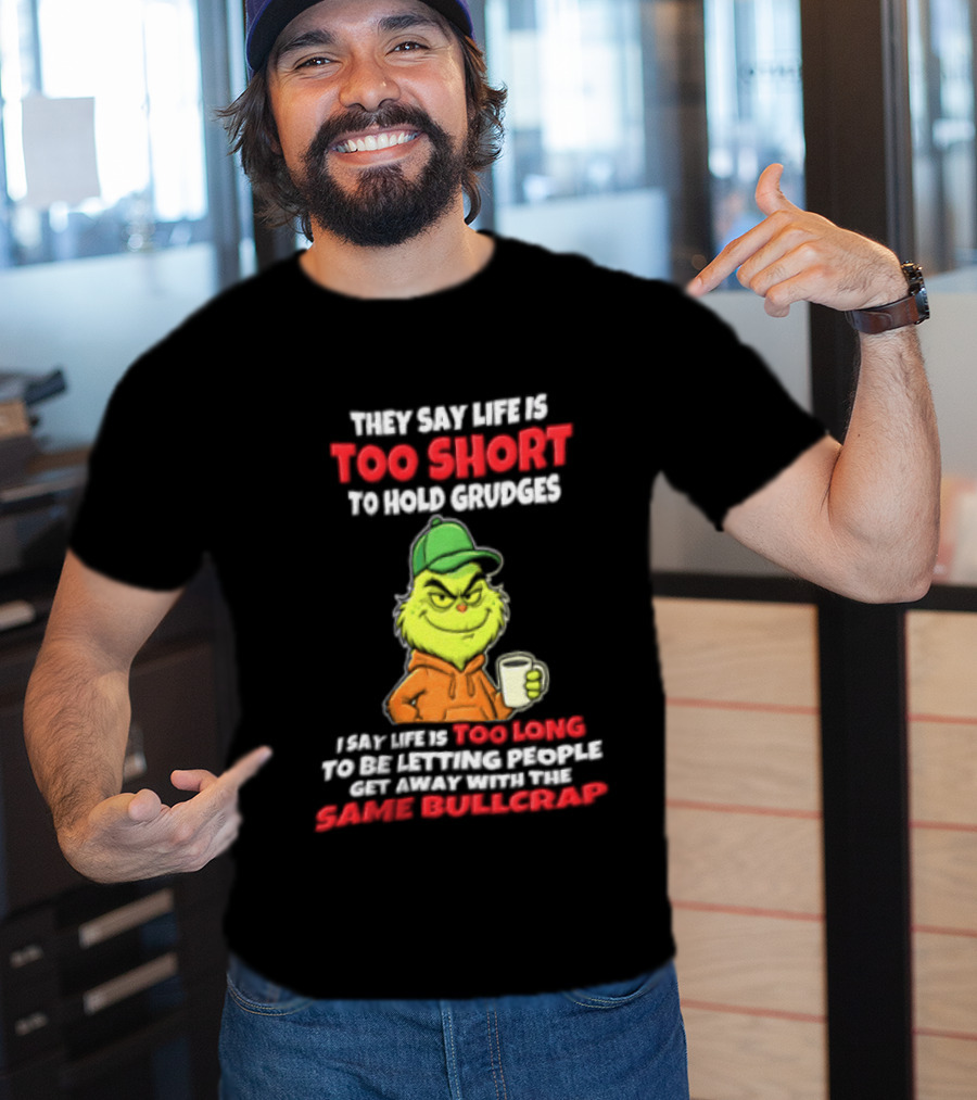 Grinch They Say Life Is Too Short To Hold Grudges I Say Too Long 2026 Same Bullcrap T-Shirt