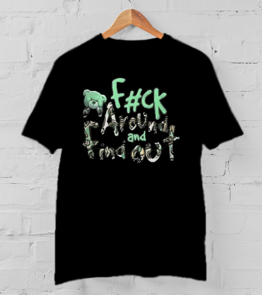 F#ck Around And Find Out Green Teddy Bear Groovy Font T-Shirt
