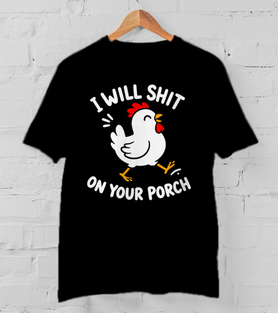 I Will Shit On Your Porch Chicken T-Shirt