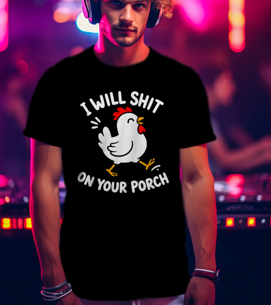 I Will Shit On Your Porch Chicken T-Shirt
