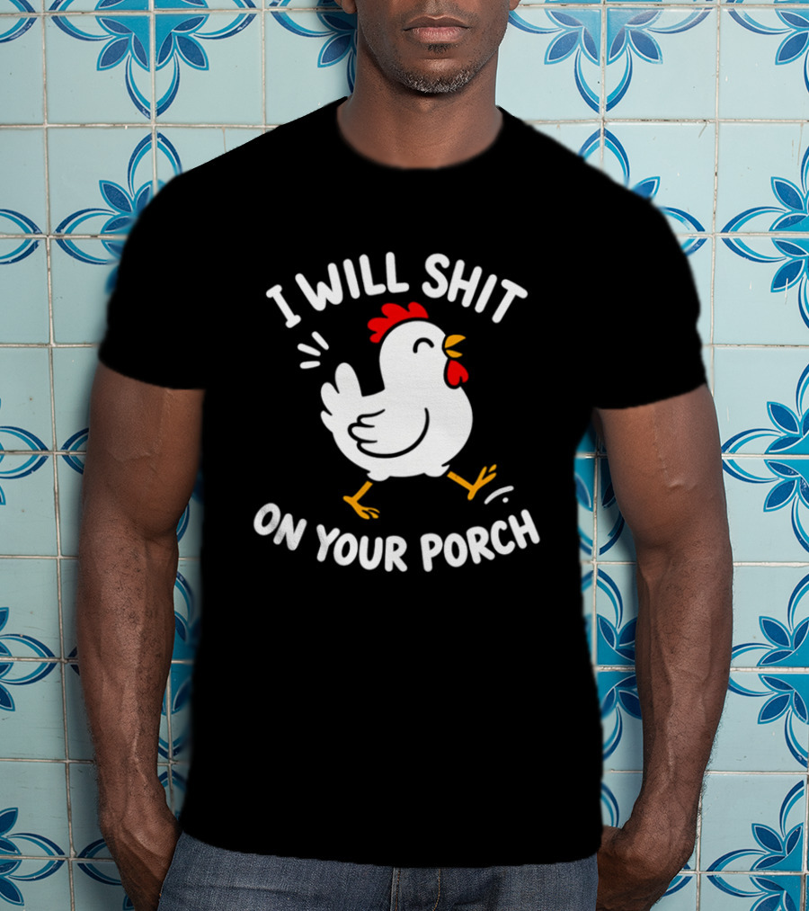 I Will Shit On Your Porch Chicken T-Shirt