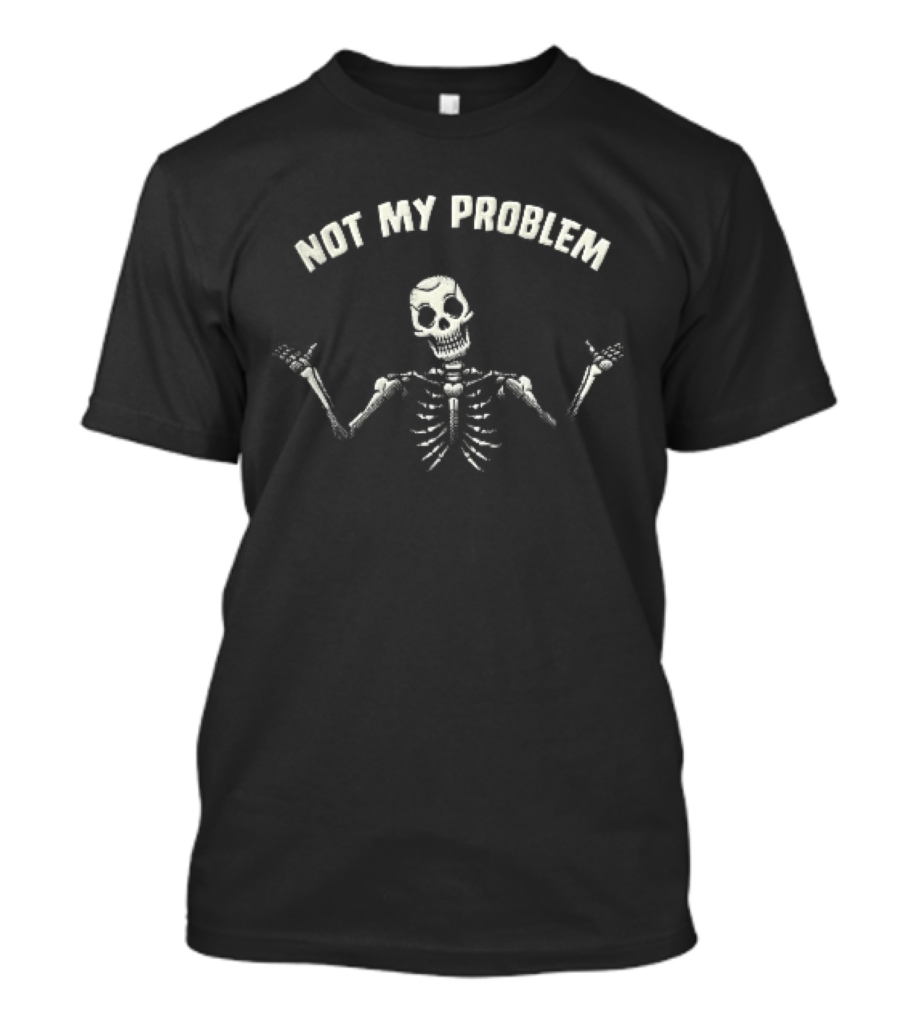 Not My Problem Skeleton Shrugging Hands Raised T-Shirt